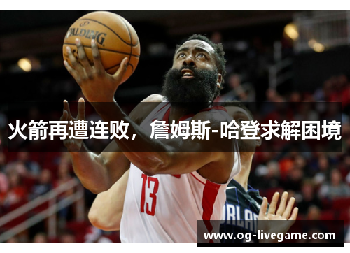 火箭再遭连败，詹姆斯-哈登求解困境