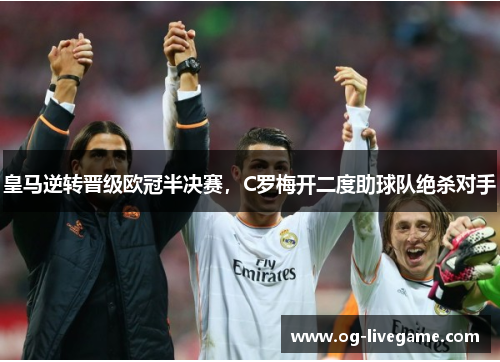 皇马逆转晋级欧冠半决赛，C罗梅开二度助球队绝杀对手