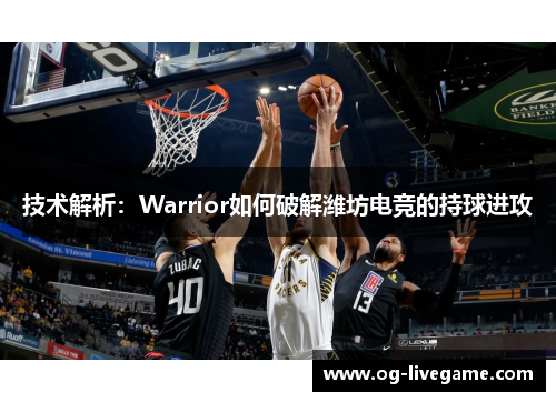 技术解析：Warrior如何破解潍坊电竞的持球进攻